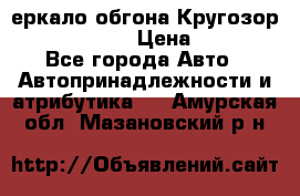 3еркало обгона Кругозор-2 Modernized › Цена ­ 2 400 - Все города Авто » Автопринадлежности и атрибутика   . Амурская обл.,Мазановский р-н